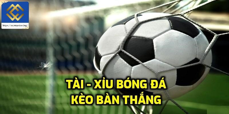 Kèo tài xỉu bóng đá bàn thắng